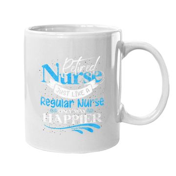 Discover Retired Nurse Just Like Regular Nurse Only Way Happier Nurse Coffee Mug