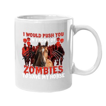 Discover I Would Push You In Front Of Zombies To Save My Horse Coffee Mug
