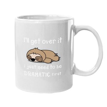 Discover Sloth I'll Get Over It Just Need To Be Dramatic First Coffee Mug