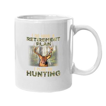 Discover I Do Have A Retirement Plan I Plan On Hunting Coffee Mug