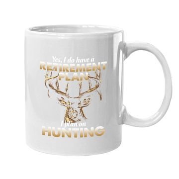 Discover I Do Have A Retirement Plan I Plan On Hunting Coffee Mug