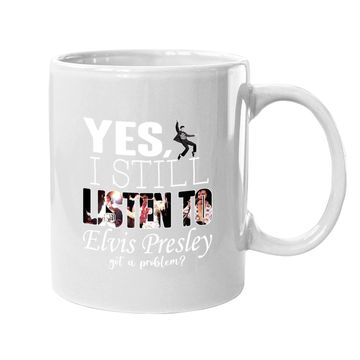 Discover Yes, I Still Listen To Elvis Presley Coffee Mug