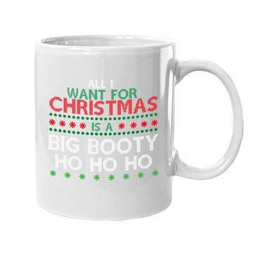Discover All I Want For Christmas Is A Big Booty Ho Ho Ho Coffee Mug
