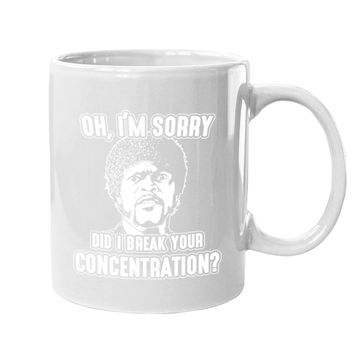 Discover Oh I'm Sorry Did I Break Your Concentration Coffee Mug