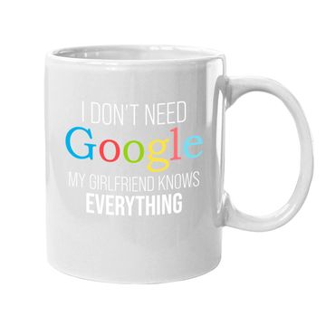 Discover I Don't Need Google, My Girlfriend Knows Everything! | Funny Boyfriend Coffee.  mug