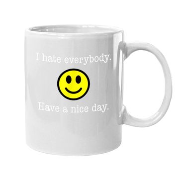 Discover I Hate Everybody Have A Nice Day Smiley Coffee.  mug