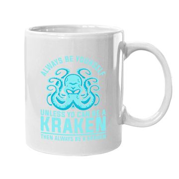 Discover Always Be Yourself Unless You Can Be A Kraken Coffee Mug
