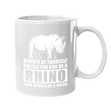 Discover Always Be Yourself Unless You Can Be A Rhino Coffee Mug
