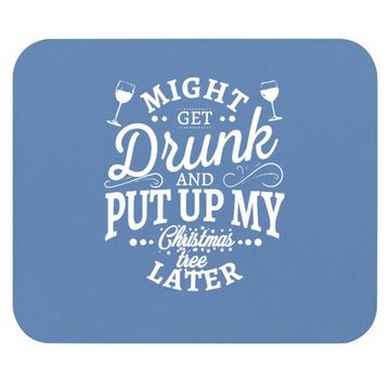 Discover Might Get Drunk And Put Up My Christmas Tree Later Classic Mouse Pads