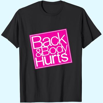 Discover Back and Body Hurts T Shirt