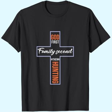 Discover God First Family Second Then Hunting T Shirt