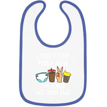 Discover I Can't Talk Right Now I'm Doing Hot Aunt Shit Baby Bib