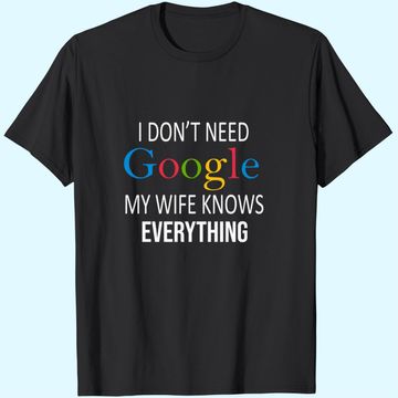 Discover I Don't Need Google My Wife Knows Everything T-Shirt