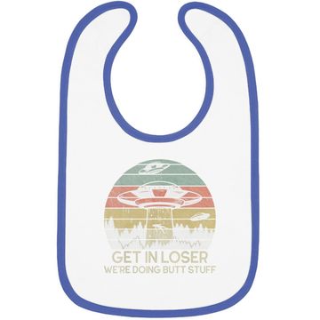 Discover Get In Loser We're Doing Butt Stuff Baby Bib