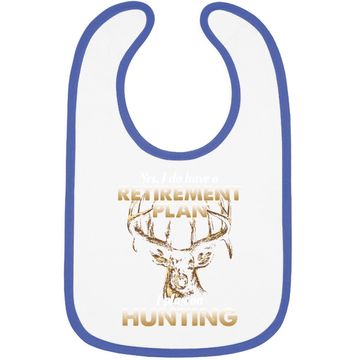 Discover I Do Have A Retirement Plan I Plan On Hunting Baby Bib