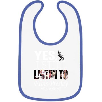 Discover Yes, I Still Listen To Elvis Presley Baby Bib