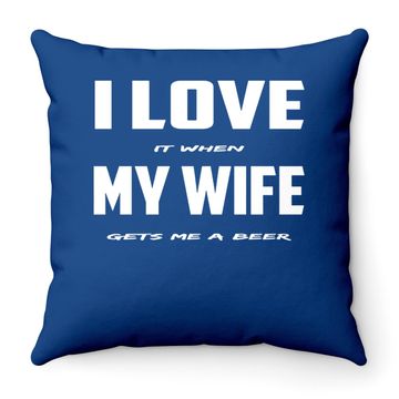 Discover I Love It When My Wife Gets Me A Beer Throw Pillow