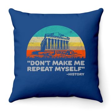 Discover Don't Make Me Repeat Myself Funny History Throw Pillow