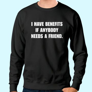 Discover I Have Benefits If Anybody Needs A Friend Sweatshirt