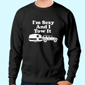 Discover I'm Sexy And I Tow It Funny Camping Sweatshirt