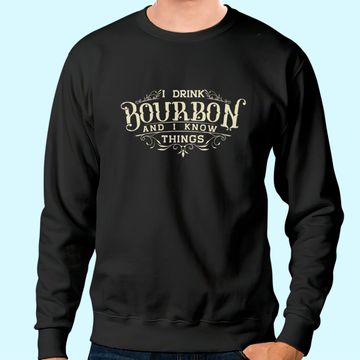 Discover I Drink Bourbon And I Know Things Sweatshirt