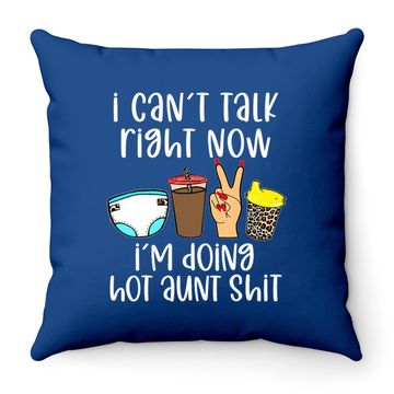 Discover I Can't Talk Right Now I'm Doing Hot Aunt Shit Throw Pillow