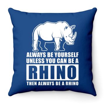 Discover Always Be Yourself Unless You Can Be A Rhino Throw Pillow