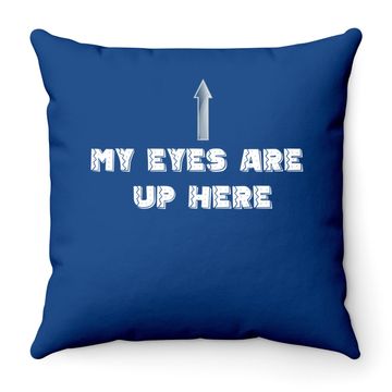 Discover My Eyes Are Up Here Throw Pillow