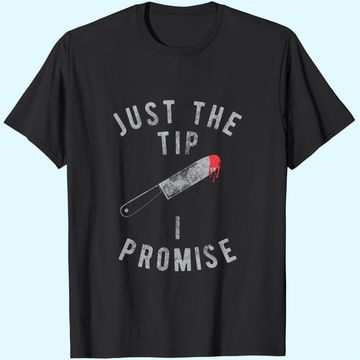 Discover Just The Tip I Promise T-Shirt