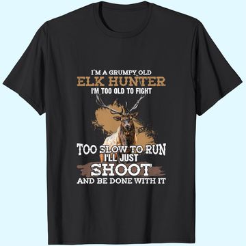 Discover I'm A Grumpy Old Elk Hunter I'm Too Old To Fight T-Shirt