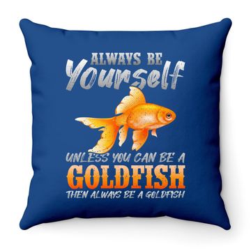 Discover Always Be Yourself Unless You Can Be A Goldfish Throw Pillow