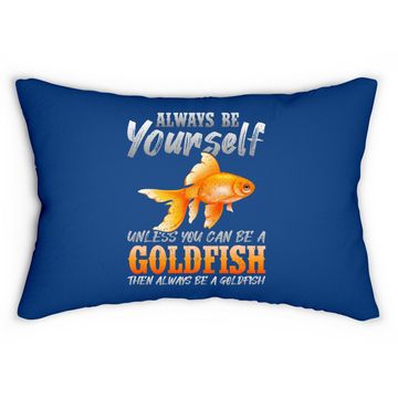 Discover Always Be Yourself Unless You Can Be A Goldfish Lumbar Pillow