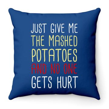 Discover Just Give Me The Mashed Potatoes Funny Thanksgiving Throw Pillow