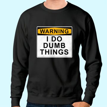 Discover Warning I do dumb things Sweatshirt