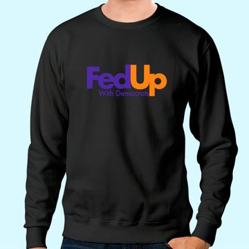 Discover Fed Up With Democrats Funny Sweatshirt