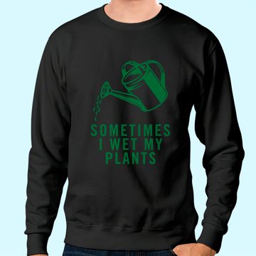 Discover Sometimes I Wet My Plants Sweatshirt