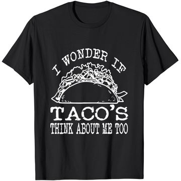 Discover I Wonder If Tacos Think About Me Too T-Shirt