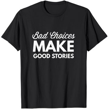 Discover Bad Choices Make Good Stories - T-Shirt