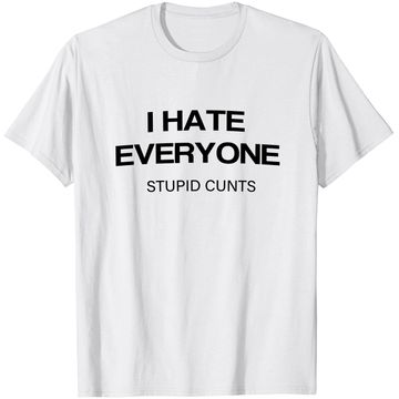 Discover I-Hate-Everyone-Stupid-Cunts T-Shirt
