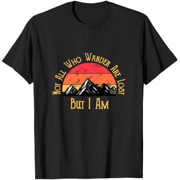 Discover Not All Who Wander Are Lost. But I Am. Funny Hiking T-Shirt