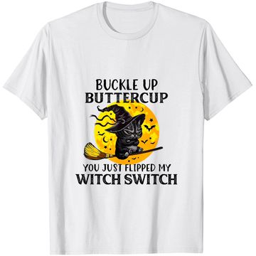 Discover Cat Buckle Up Buttercup You Just Flipped My Witch Switch T-Shirt