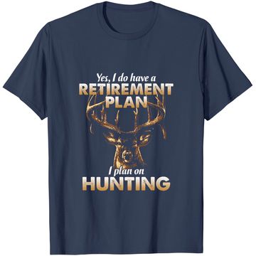 Discover I Do Have A Retirement Plan I Plan On Hunting T-shirt