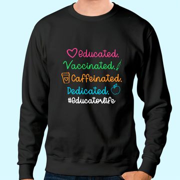 Discover Educated Vaccinated Caffeinated Dedicated Educator Sweatshirt