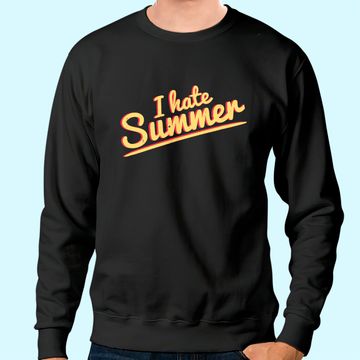 Discover I Hate Summer Weather Too Hot Sweatshirt