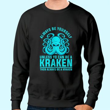 Discover Always be Yourself Unless You Can Be A Kraken Sweatshirt