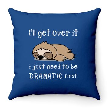 Discover Sloth I'll Get Over It Just Need To Be Dramatic First Throw Pillow