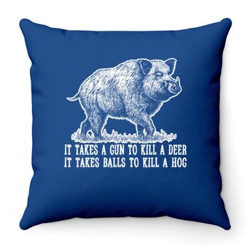 Discover It Takes A Gun To Kill A Deer It Take Balls To Kill A Hog Throw Pillow