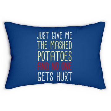 Discover Just Give Me The Mashed Potatoes Funny Thanksgiving Lumbar Pillow