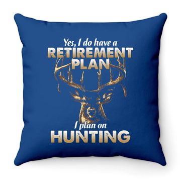 Discover I Do Have A Retirement Plan I Plan On Hunting Throw Pillow