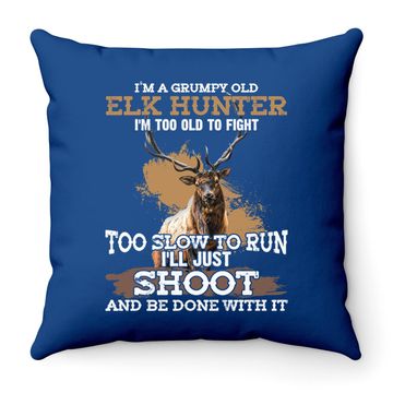 Discover I'm A Grumpy Old Elk Hunter I'm Too Old To Fight Throw Pillow